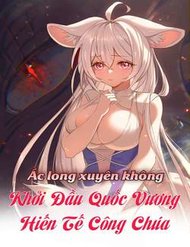 Truyện Ác Long Xuyên Không: Khởi Đầu Quốc Vương Hiến Tế Công Chúa
