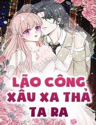 Truyện Lão Công Xấu Xa Thả Ta Ra