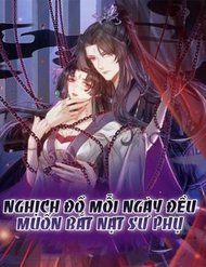 Truyện Nghịch Đồ Mỗi Ngày Đều Muốn Bắt Nạt Sư Phụ