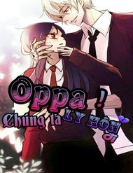 Truyện Oppa! Chúng Ta Ly Hôn Đi!