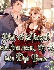 Truyện Phá Vỡ Kế Hoạch Của Tra Nam Tôi Về Bên Đại Boss