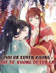 Truyện Phú Bà Xuyên Không : Thế Tử Không Dễ Lừa Gạt