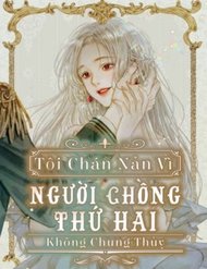 Truyện Tôi Chán Nản Vì Người Chồng Thứ 2 Không Chung Thủy