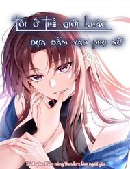 Truyện Tôi Ở Thế Giới Khác Dựa Dẫm Vào Phụ Nữ