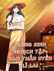 Truyện Trùng Sinh Nghịch Tập: Nam Thần Uyển Lí Lai